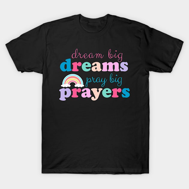 Dream Big Dreams Pray Big Prayers T-Shirt by jiromie